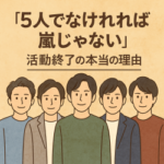 「5人でなければ嵐じゃない」──解散(活動終了)を選んだ本当の理由に迫る